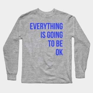 Everything Is Going To Be Ok Long Sleeve T-Shirt